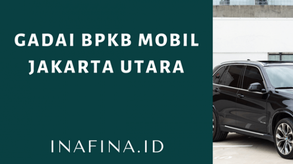 Gadai BPKB Mobil Jakarta Utara Ajukan Disini Langsung Proses