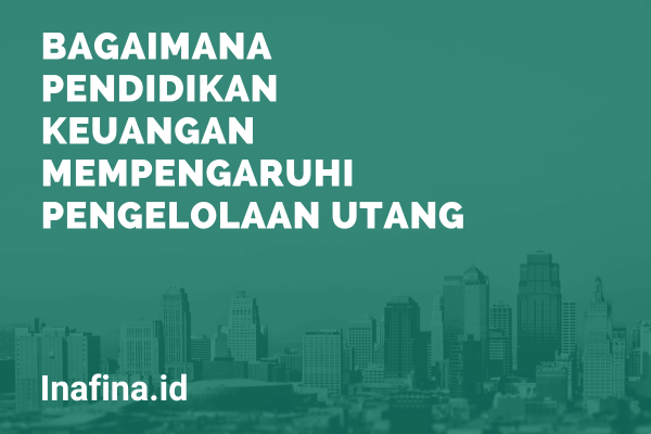 Pendidikan Keuangan Mempengaruhi Pengelolaan Utang